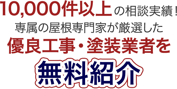 10,000件以上の相談実績！専属の屋根専門家が厳選した優良工事・塗装業者を無料紹介